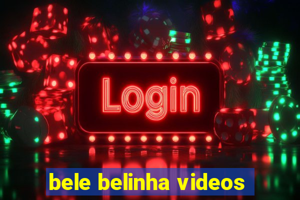 bele belinha videos